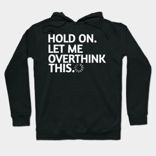 Hold on let me over think this Hoodie